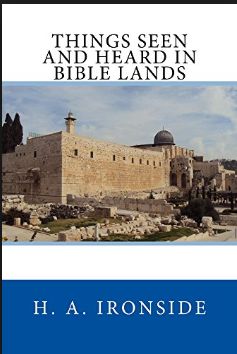 Ironside Things Seen and Heard in Bible Lands